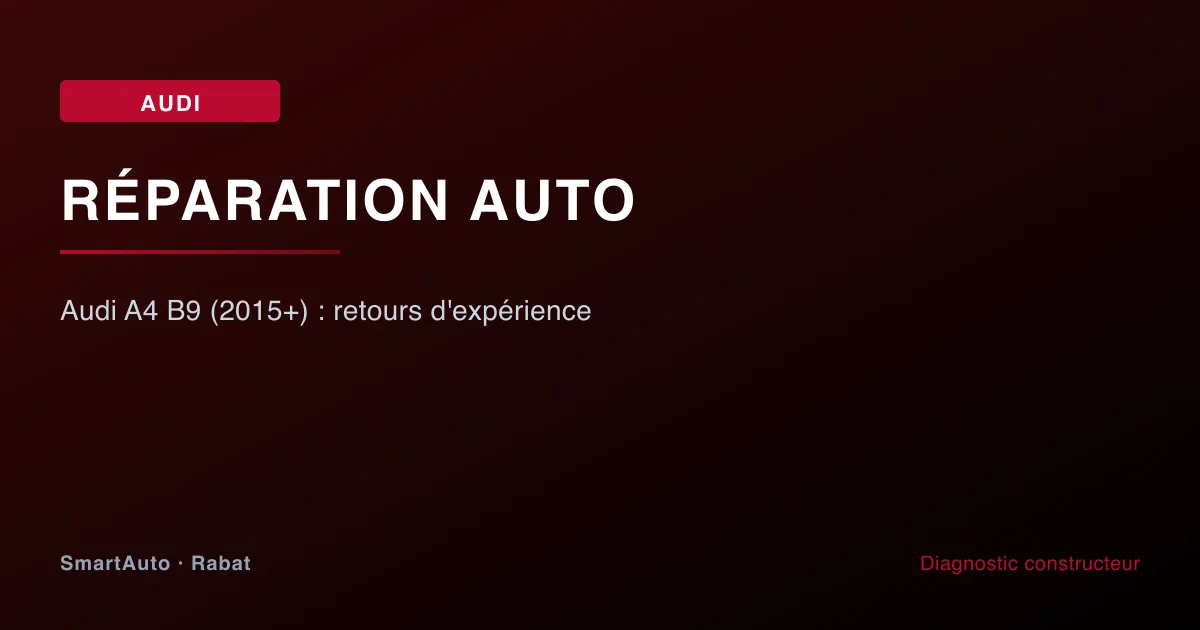 Audi A4 B9 (2015+) : retours d'expérience — atelier SmartAuto Rabat Agdal véhicules allemands
