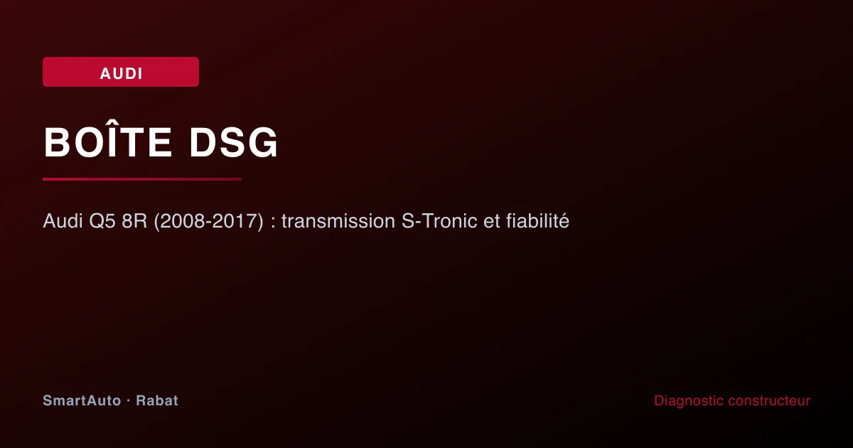 Audi Q5 8R (2008-2017) : transmission S-Tronic et fiabilité — atelier SmartAuto Rabat Agdal véhicules allemands