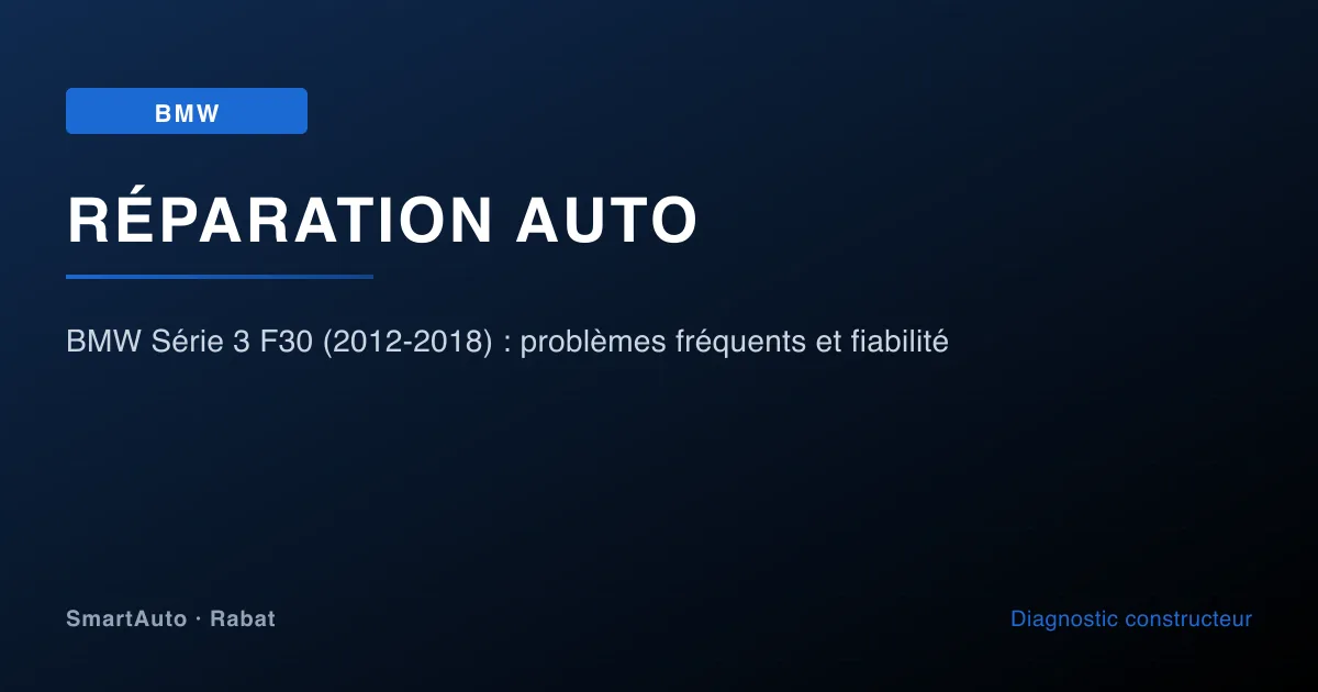 BMW Série 3 F30 (2012-2018) : problèmes fréquents et fiabilité — atelier SmartAuto Rabat Agdal véhicules allemands