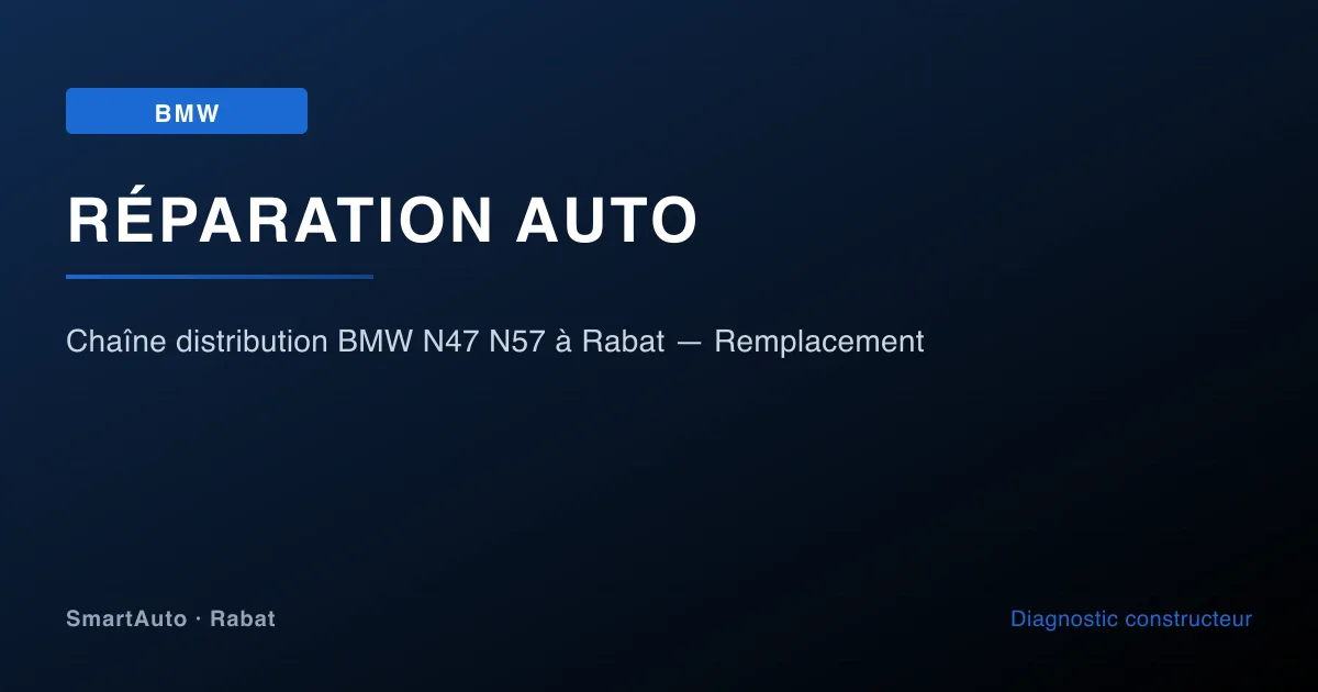 Chaîne de distribution N47 BMW remplacée à l'atelier SmartAuto Rabat