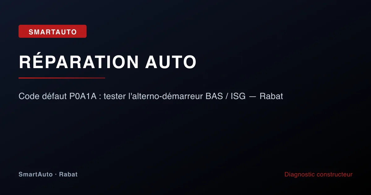 Code défaut P0A1A : tester l'alterno-démarreur BAS / ISG — Rabat — atelier SmartAuto Rabat