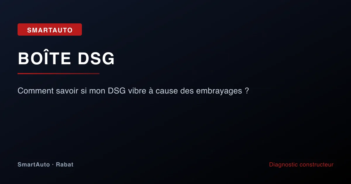 Comment savoir si mon DSG vibre à cause des embrayages ?