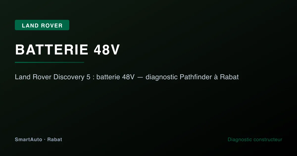 Land Rover Discovery 5 : batterie 48V — diagnostic Pathfinder à Rabat — atelier SmartAuto Rabat batterie 48V Mild Hybrid