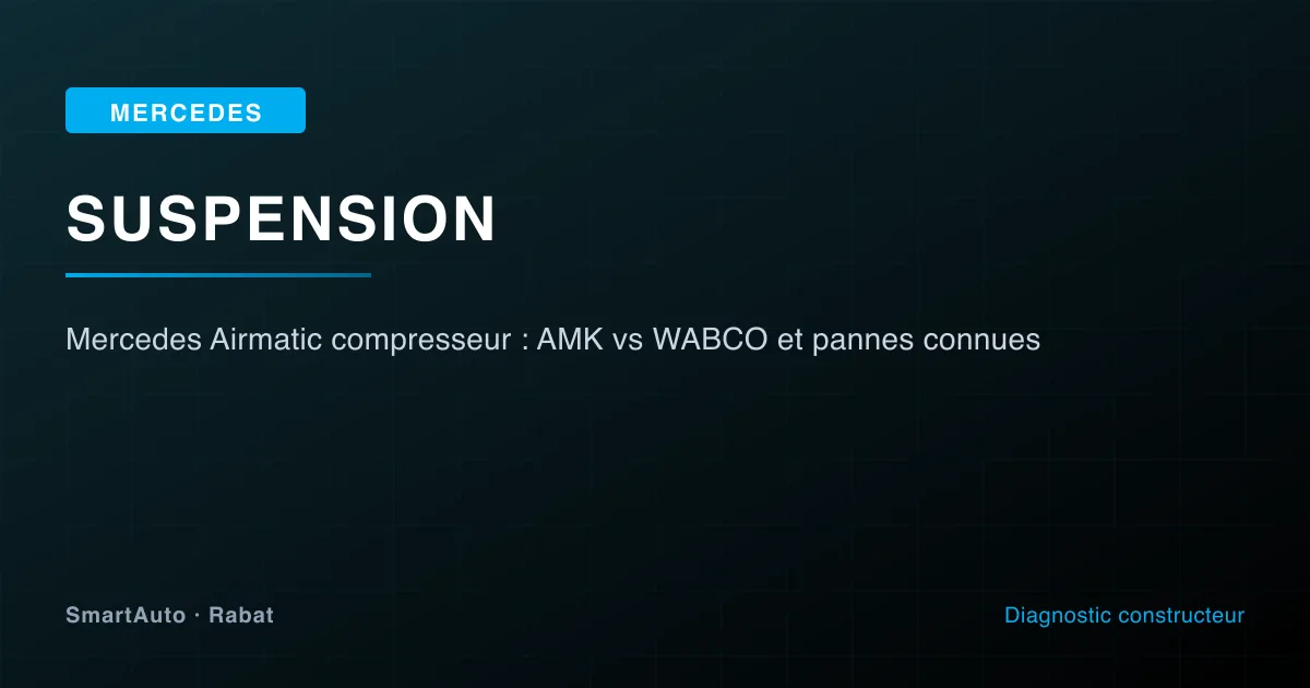 Mercedes Airmatic compresseur : AMK vs WABCO et pannes connues — atelier SmartAuto Rabat