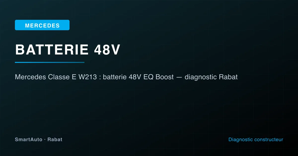 Mercedes Classe E W213 : batterie 48V EQ Boost — diagnostic Rabat — atelier SmartAuto Rabat batterie 48V Mild Hybrid