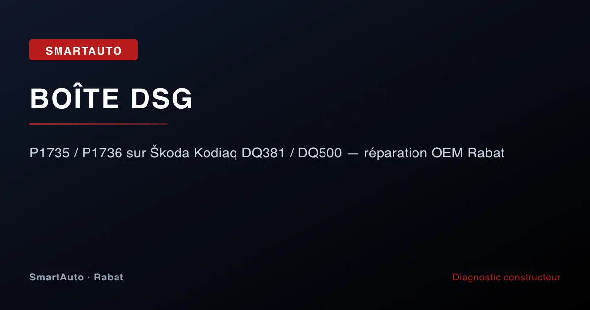 Réparation OEM mécatronique DSG sur Škoda Kodiaq à Rabat — capteurs P1735 P1736