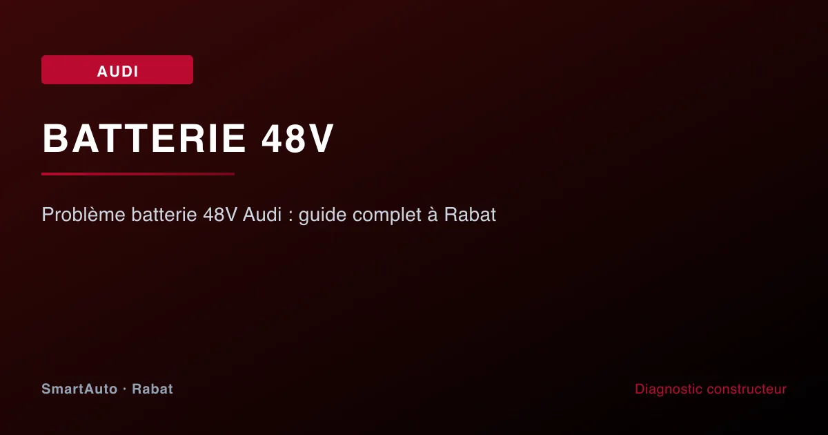 Problème batterie 48V Audi : guide complet à Rabat — atelier SmartAuto Rabat batterie 48V Mild Hybrid