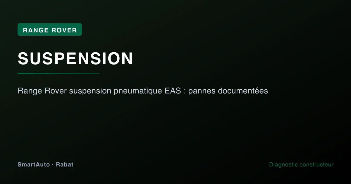 Range Rover suspension pneumatique EAS : pannes documentées — atelier SmartAuto Rabat